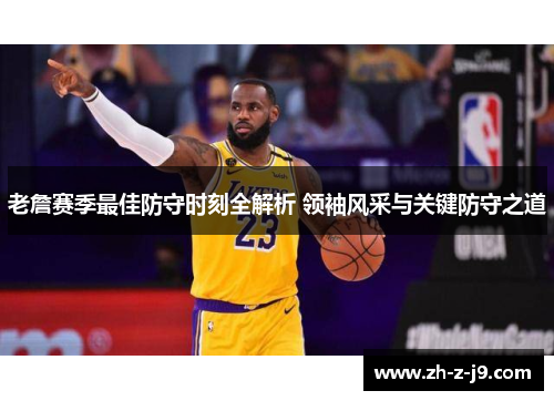老詹赛季最佳防守时刻全解析 领袖风采与关键防守之道 老詹赛季最佳防守时刻全解析 领袖风采与关键防守之道