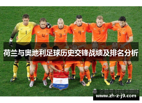 荷兰与奥地利足球历史交锋战绩及排名分析 荷兰与奥地利足球历史交锋战绩及排名分析