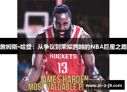 詹姆斯·哈登:从争议到荣耀跨越的NBA巨星之路 詹姆斯·哈登:从争议到荣耀跨越的NBA巨星之路