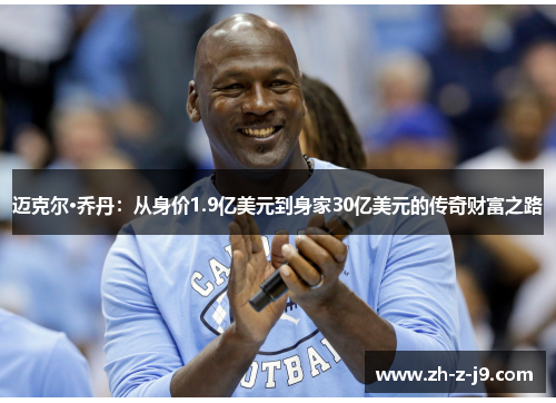 迈克尔·乔丹：从身价1.9亿美元到身家30亿美元的传奇财富之路