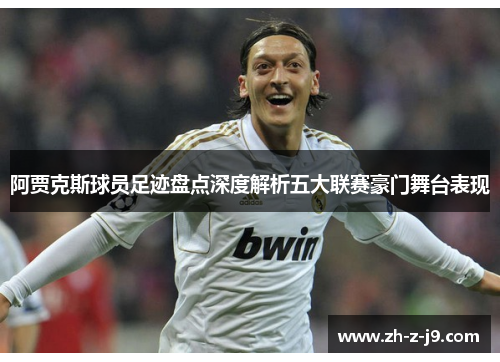 阿贾克斯球员足迹盘点深度解析五大联赛豪门舞台表现