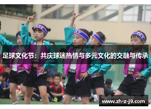 足球文化节：共庆球迷热情与多元文化的交融与传承