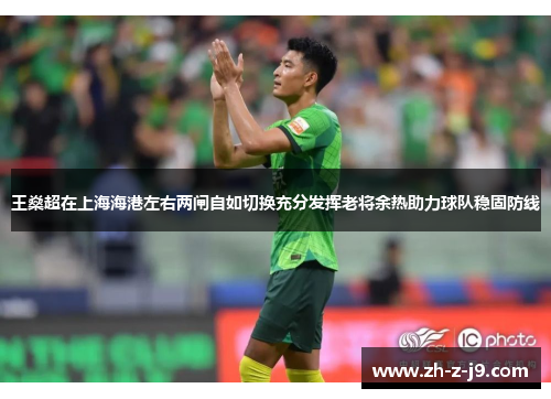 王燊超在上海海港左右两闸自如切换充分发挥老将余热助力球队稳固防线