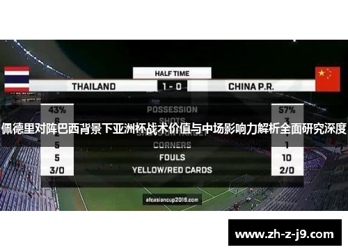 佩德里对阵巴西背景下亚洲杯战术价值与中场影响力解析全面研究深度