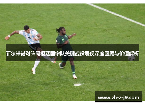 菲尔米诺对阵阿根廷国家队关键战役表现深度回顾与价值解析