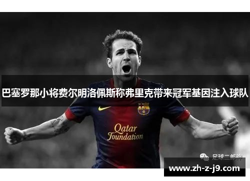 巴塞罗那小将费尔明洛佩斯称弗里克带来冠军基因注入球队