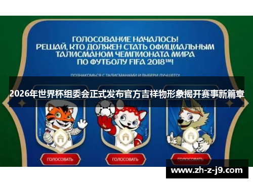 2026年世界杯组委会正式发布官方吉祥物形象揭开赛事新篇章
