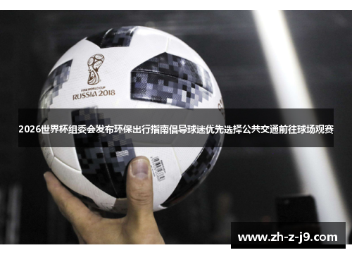 2026世界杯组委会发布环保出行指南倡导球迷优先选择公共交通前往球场观赛