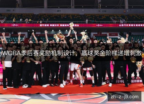 WCBA季后赛奖励机制设计，赢球奖金阶梯递增刺激